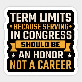 Term limits because serving in congress should be an honor not a career Sticker